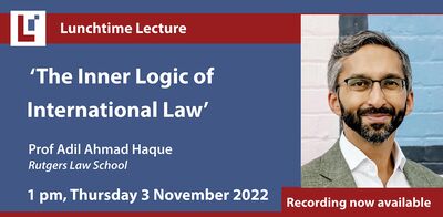 Lunchtime Lecture: 'The Inner Logic of International Law' - Adil Ahmad Haque, Rutgers Law School