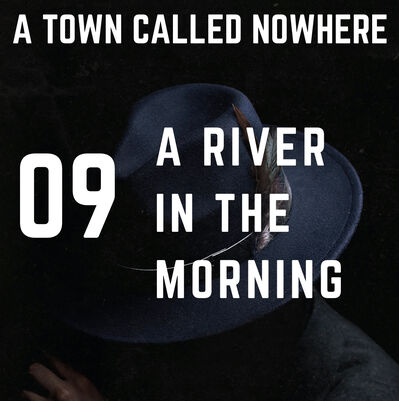 Nowhere Ch 9 -- A River in the Morning