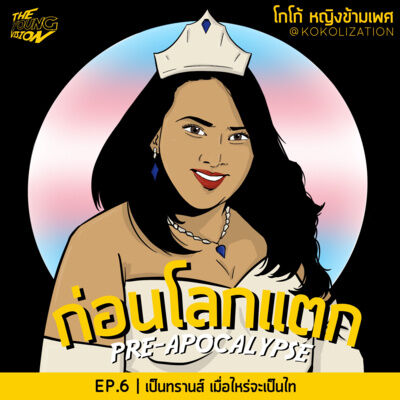 เป็นทรานส์ เมื่อไหร่จะเป็นไท | ก่อนโลกแตก SEASON 2 EP.6 