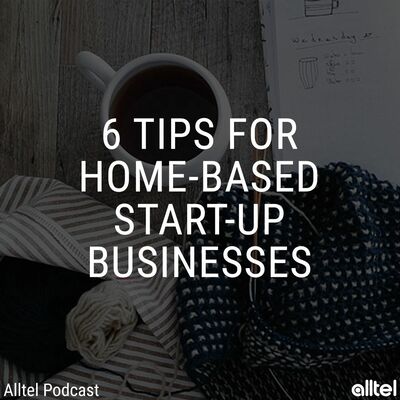 6 Tips for Home-Based Start-Up Businesses