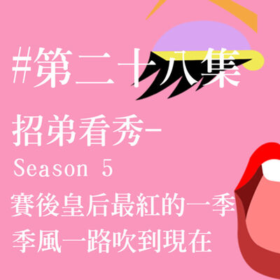 # 28 招弟看秀 - Season 5 - 賽後皇后最紅的一季，季風一路吹到現在