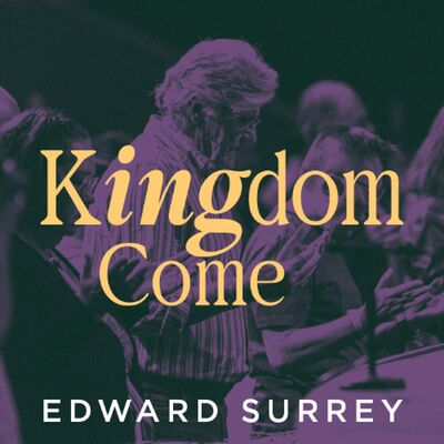 Kingdom Come | Edward Surrey | FCC Online