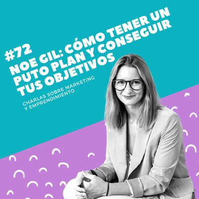 #72 - Noe Gil: Cómo tener un puto plan y conseguir tus objetivos