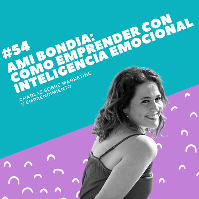 #54 - Ami Bondia: Cómo emprender con inteligencia emocional