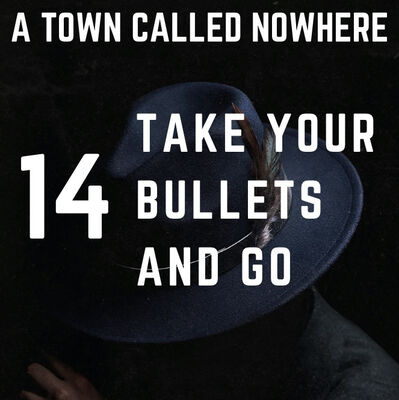 Nowhere Ch 14 - Take Your Bullets and Go