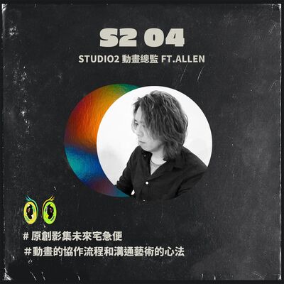 S2 04 ＃未來宅急便#協作流程和溝通藝術的心法＃動畫總監Allen