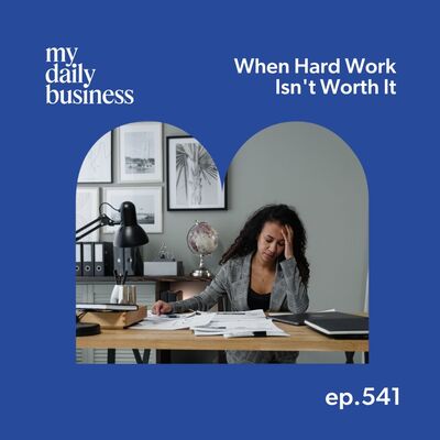 Episode 541:  When Hard Work Isn't Worth It