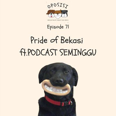 OPOSISI X PODCAST SEMINGGU - EPS 71 - PRIDE OF BEKASI