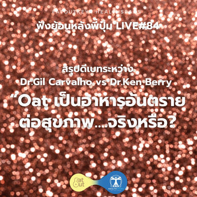 สรุปดีเบทระหว่าง Dr.Gil Carvalho vs Dr.Ken Berry “Oat เป็นอาหารที่อันตรายต่อสุขภาพ จริงหรือ? (Live84)