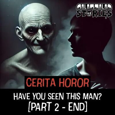Cerita Horor - Have You Seen This Man ? [Part 2-End] | Creepypasta