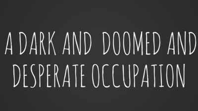 A dark and doomed and desperate occupation