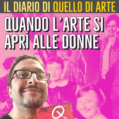 Diario 47 - Quando l'arte si aprì alle donne