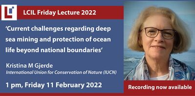 LCIL Friday Lecture: 'Current challenges regarding deep sea mining and protection of ocean life beyond national boundaries' - Kristina M Gjerde, Senior High Seas Advisor, IUCN