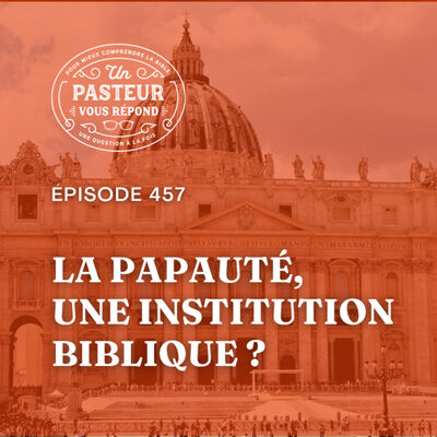 La papauté est-elle une institution biblique? (Épisode 457)