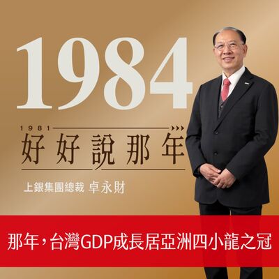 【好好說那年Ep.4】1984那年，台灣GDP成長亞洲四小龍第一：專訪上銀集團總裁卓永財