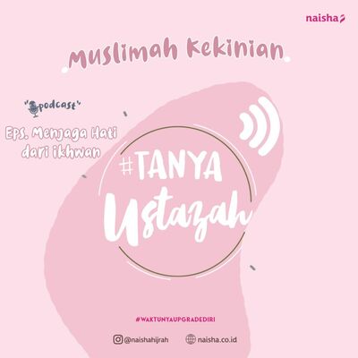  Podcast 'Muslimah Kekinian' by : @naishahijrah - Tanya Ustadzah (@annisawidayati) " Bagaimana Menjaga Hati dari Ikhwan?"