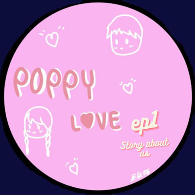 poppy love ep1:story about us