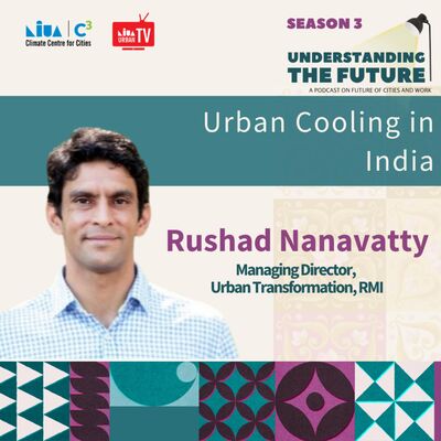 Urban Cooling in India with Rushad Nanavatty | Understanding the Future | Season 3