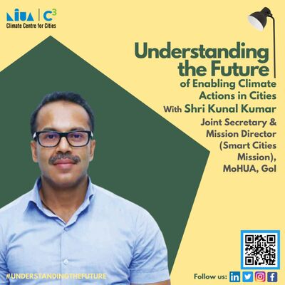 Enabling Climate Actions in Cities with Shri Kunal Kumar | Understanding the Future | Podcast