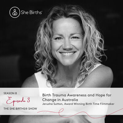 S8, Ep3 Jerusha Sutton, Award Winning Birth Time Filmmaker - Birth Trauma Awareness and Hope for Change in Australia