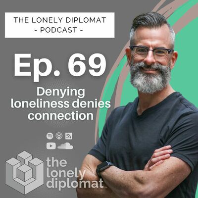 Ep. 69 - Denying loneliness denies connection