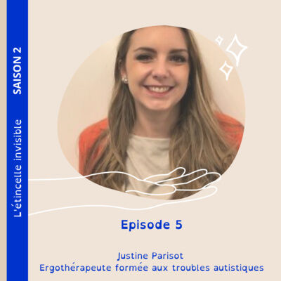 Saison 2 : Episode 5 - Justine Parisot, ergothérapeute formée aux troubles autistiques