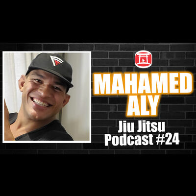 MAHAMED ALY - Jiu Jitsu Podcast 24