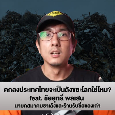 ตกลงประเทศไทยจะเป็นถังขยะโลก ? Feat. ชัยยุทธิ์ พลเสน นายกสมาคมซาเล้งและร้านรับซื้อของเก่า