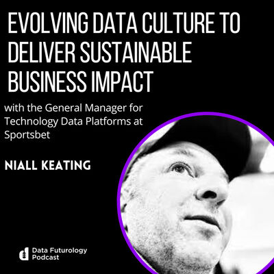 #237: Evolving data culture to deliver sustainable business impact, with Niall Keating, General Manager for Technology Data Platforms, Sportsbet