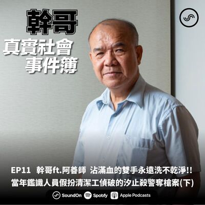 EP11｜幹哥ft.阿善師 沾滿血的雙手永遠洗不乾淨!! 當年鑑識人員假扮清潔工偵破的汐止殺警奪槍案(下)