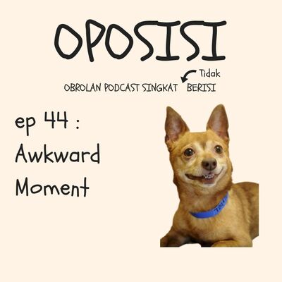 OPOSISI - EPS 44 - AWKWARD MOMENT