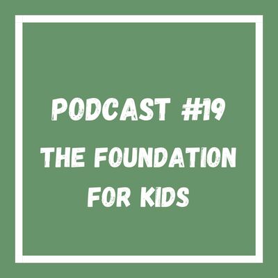 Podcast #19 The Foundation For Kids