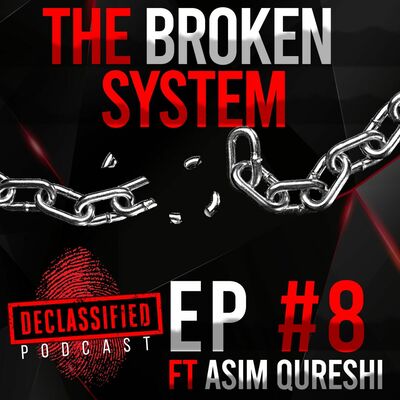 THE BROKEN SYSTEM| DECLASSIFIED PODCAST (ASIM QURESHI) #8