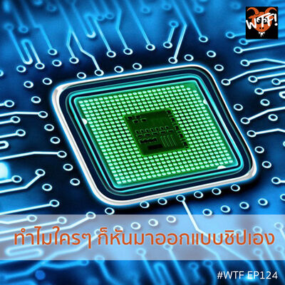 #WTF - EP124 ทำไมใครๆ ก็หันมาออกแบบชิปเอง