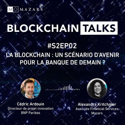 #S2EP02 La blockchain : un scénario d’avenir pour la banque de demain ? avec Cédric Ardouin BNP Paribas & Alexandra Kritchmar, Mazars