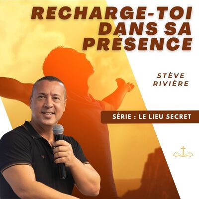 Recharge-toi dans sa présence -Stève RIVIERE