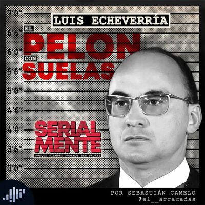 Serialmente: Luis Echeverría | El Pelón con Suelas