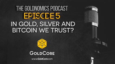 In Gold Silver and Bitcoin We Trust - Goldnomics Podcast episode 5