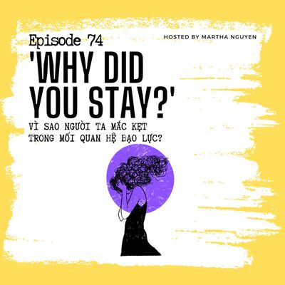#74: ‘Why did you stay?’ - Vì sao người ta mắc kẹt trong mối quan hệ bạo lực?