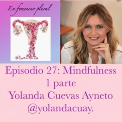 Episodio 27: Mindfulness parte I con Yolanda Cuevas Ayneto.