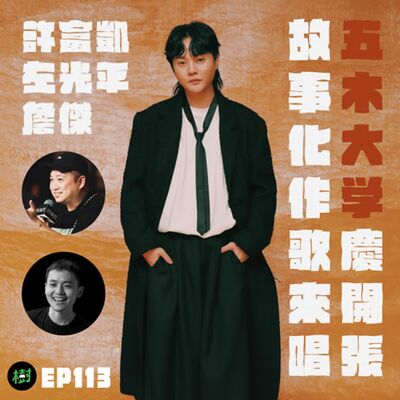 EP113｜許富凱、左光平、詹傑：五木大学慶開張  故事化作歌來唱