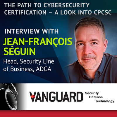 The Path to Cybersecurity Certification – A Look Into CPCSC: Interview with Jean-François Séguin, Head, Security Line of Business, ADGA