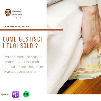 Come gestisci i tuoi soldi, li tieni sotto il materasso o investi?