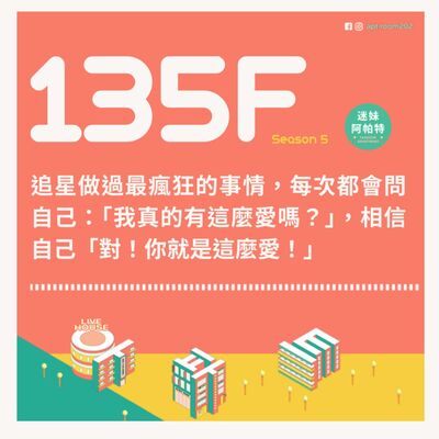 135F│S5 ▞ 追星做過最瘋狂的事情，每次都會問自己：「我真的有這麼愛嗎？」，相信自己「對！你就是這麼愛！」