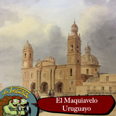 La Tortulia #254 - Nicolas Herrera, el Maquiavelo Uruguayo