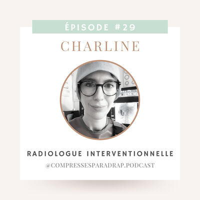 #29 : Charline, radiologue interventionnelle