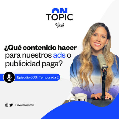¿Qué contenido hacer para nuestros ads o publicidad paga? | ON TOPIC Vero Ruiz del Vizo | T2 EP. 006 | 