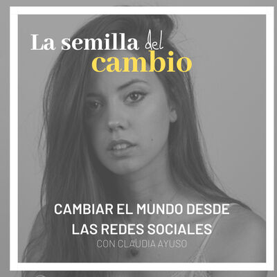 Ep 3. Cambiar el mundo desde las redes sociales. Con Claudia Ayuso 