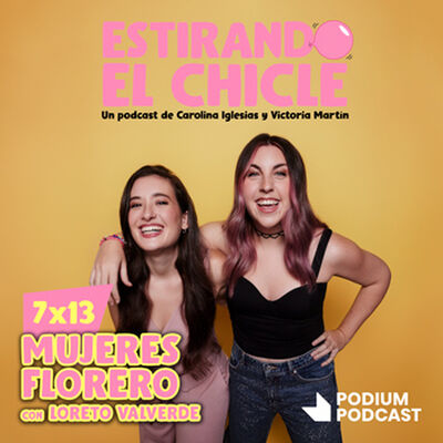 MUJERES FLORERO con LORETO VALVERDE | Estirando el Chicle 7x13