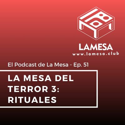 Ep. 51 - La Mesa del Terror 3: Rituales